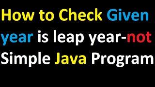 How Check Given year is leap year-not Simple Java Program for Beginners - Leap Year Program in java