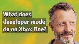 What does developer mode do on Xbox One?