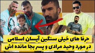 حرف های خیلی سنگین آیسان اسلامی در مورد وحید مرادی و پسر بجا مانده اش و بیقه لات های امروزی