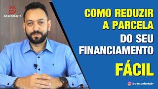 Como reduzir a parcela do seu financiamento - Método fácil e comprovado que funciona!