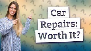 How Can I Determine if Car Repairs Are Worth More Than My Vehicle?