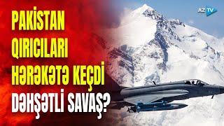 TƏCİLİ! Pakistan ordusu hərəkətə keçdi: bu ərazi bombalandı - YENİ SAVAŞ?