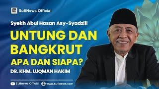 UNTUNG & BANGKRUT APA DAN SIAPA? | Syekh Abul Hasan Asy- Syadzili | KHM Luqman Hakim