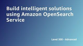 AWS Summit ANZ 2022 - Build intelligent solutions using Amazon OpenSearch Service (DATA8)