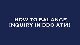 How to balance inquiry in bdo atm?