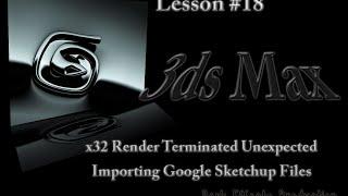 3DS Max Lesson 18 - Importing Google SketchUp files - x32 reader terminated unexpected