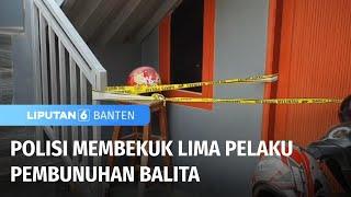 Polisi Menangkap Lima Orang Pelaku Pembuhan Balita di Pantai | Liputan 6 Banten