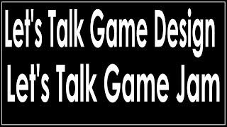 The Let's Talk Game Design Let's Talk Game Jam Starts NOW!