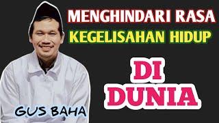 GUS BAHA _ MENGATASI RASA KEGELISAHAN MASALAH KEHIDUPAN DI DUNIA