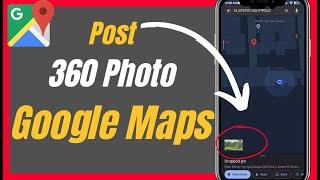 How To Post a 360 Photo In Google Maps - Complete Guide