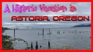 A HISTORICAL VACATION IN ASTORIA. OREGON