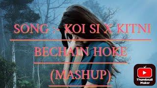 Koi Si X Kitni Bechain Hoke (Mashup)Artist :- Raj3uikey01