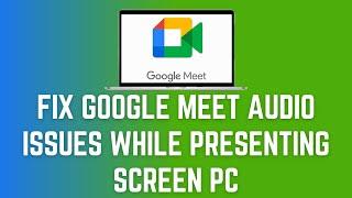 How To Fix Google Meet Audio Issues While Presenting Screen PC