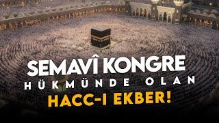 SEMAVÎ KONGRE HÜKMÜNDE OLAN HACC-I EKBER!  @hasanyenidere