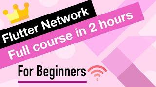 Flutter Network Tutorial for Beginners | Full Course in 2 hours