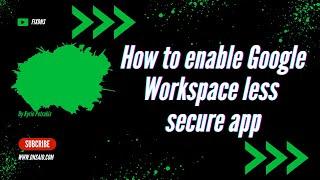 How to enable less secure app for Google Workspace