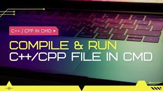 How to compile and run C++ Cpp program file in cmd