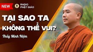 Sư Minh Niệm - Sao Ta KHÔNG THỂ VUI VẺ THOẢI MÁI Trong Cuộc Sống? | Radio Phật Giáo