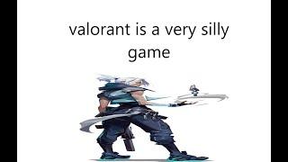 valorant is a very silly game