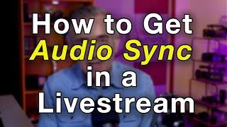 How to Get Perfect Audio Sync in a Livestream