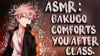 ASMR: Bakugo Comforts you After Class.