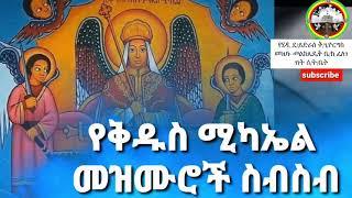 የ ቅዱስ ሚካኤል መዝሙሮች ስብስብ _ Kidus Michael Mezmur _ Ethiopian Orthodox Nonstop Mezmur