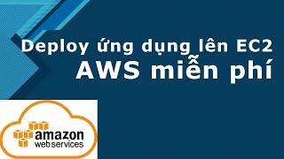 Hướng dẫn deploy ứng dụng lên EC2 của AWS với Docker hoàn toàn miễn phí mới nhất 2024