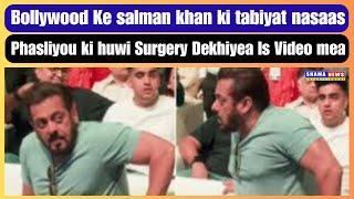 Salman Khan Ki Tabiyat Nasaas , Phasliyou Ki Huwi Surgery