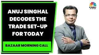 Anuj Singhal Decodes The Trade Set-Up For The Day | Bazaar Morning Call | CNBC-TV18