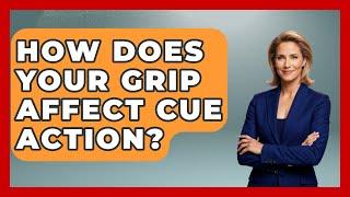 How Does Your Grip Affect Cue Action? - Billiards Hustlers