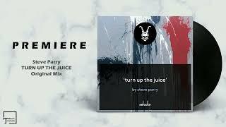 PREMIERE: Steve Parry - Turn Up The Juice (Original Mix) [SELADOR]