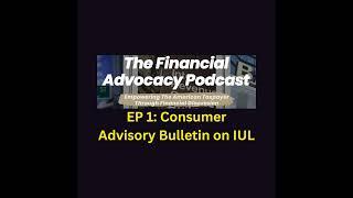 The Financial Advocacy Podcast EP 1  Consumer Advisory Bulletin On Indexed Universal Life Insurance