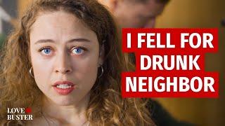 I FELL FOR DRUNK NEIGHBOR | @LoveBusterShow