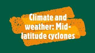 Climate and weather: Mid-latitude cyclones