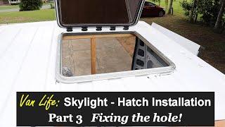 Van life Build series - Skylight Hatch installation Part 3 Fixing the hole !