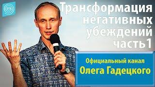 Олег Гадецкий. Трансформация негативных убеждений. Часть 1