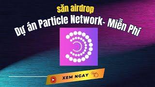 Kèo ngon- Săn airdrop Particle Network (1000$/ví)