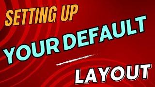 Setting your default Layouts