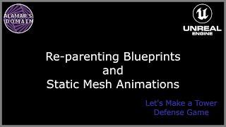 23 - Re-parenting Blueprints and Static Mesh Animation - Let's Make a Tower Defense Game