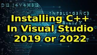 Installing C++ on Visual Studio 2019 or 2022