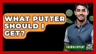 What Putter Should I Get? - The Golf Xpert