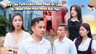 VỢ CHỦ TỊCH GIẤU THÂN PHẬN ĐI LÀM BỊ NHÂN VIÊN HÙA NHAU BẮT NẠT VÀ CÁI KẾT l PHIM TỔNG HỢP GÃY MOVIE