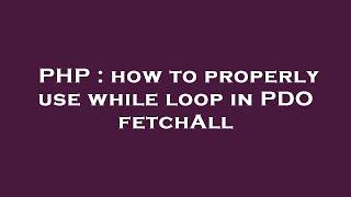 PHP : how to properly use while loop in PDO fetchAll