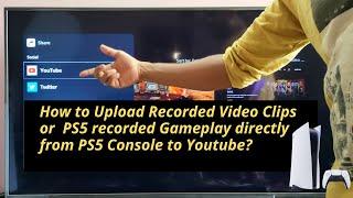 How to Upload recorded video clips / Gameplay directly from PS5 Console to YouTube?