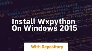 Install wxpython on windows 2015