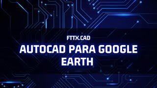 FTTx.CAD - AutoCAD para Google Earth (dwg para kml)