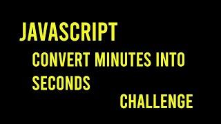 Convert Minutes to Seconds - JavaScript Edabit Challenge