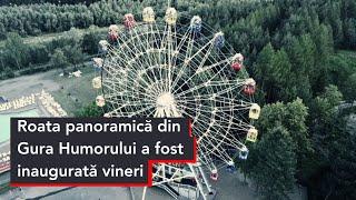 Roata panoramică din Gura-Humorului a fost inaugarată vineri