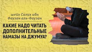 Какие надо читать дополнительные намазы на джумуа? | Шейх Салих аль-Фаузан