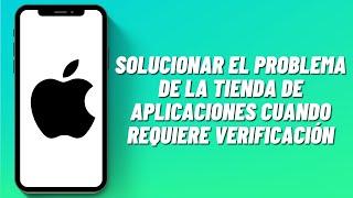 Cómo solucionar el problema de la tienda de aplicaciones cuando requiere verificación en iPhone